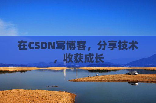 在CSDN写博客，分享技术，收获成长